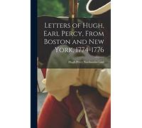 Letters of Hugh, Earl Percy, From Boston and New York, 1774-1776