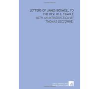 Letters of James Boswell to the Rev. W.J. Temple: with an introduction by Thomas Seccombe.