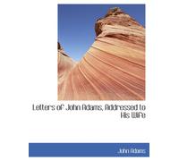 Letters of John Adams, Addressed to His Wife