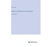 Letters of John Keats to Fanny Brawne: in large print