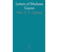 Letters of Madame Guyon: Selections of Her Religious Thoughts and Experiences; Correspondence With Fénelon, Abridged