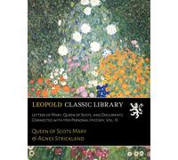 Letters of Mary, Queen of Scots, and Documents Connected with Her Personal History, Vol. III