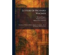 Letters of Richard Wagner: Selected and Edited by Wilhelm Altmann. Translated ... By M. M. Bozman. [With Portraits.]