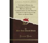 Letters of Royal and Illustrious Ladies of Great Britain, from the Commencement of the Twelfth Century to the Close of the Reign of Queen Mary, Vol. 1 of 3 (Classic Reprint)