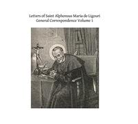 Letters of Saint Alphonsus Maria de Ligouri: General Correspondence Volume 1