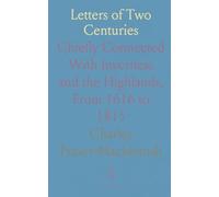 Letters of Two Centuries: Chiefly Connected With Inverness and the Highlands, From 1616 to 1815