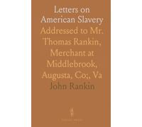 Letters on American Slavery: Addressed to Mr. Thomas Rankin, Merchant at Middlebrook, Augusta, Co;, Va