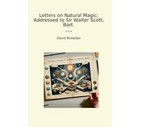 Letters on Natural Magic; Addressed to Sir Walter Scott, Bart. (Classic Books)