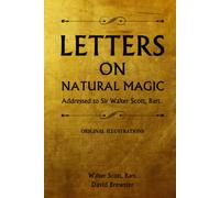 Letters on Natural Magic Addressed to Sir Walter Scott, Bart.: with original illustrations