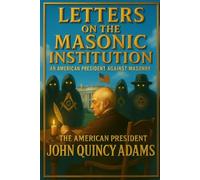 Letters on the Masonic Institution: An American President Against Masonry