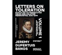 Letters on Toleration, Volume 1: Dutch Aid to Persecuted Swiss and Palatine Mennonites 1615-1699 (Anabaptist and Mennonite Studies (New Series))