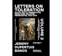 Letters on Toleration, Volume 2: Dutch Aid to Persecuted Swiss and Palatine Mennonites 1615-1699: Transcriptions of the Dutch, French, German, and ... and Mennonite Studies (New Series))