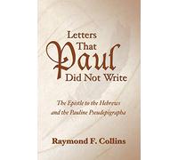 Letters That Paul Did Not Write: The Epistle to the Hebrews and the Pauline Pseudepigrapha