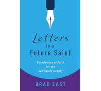Letters to a Future Saint: Foundations of Faith for the Spiritually Hungry