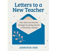 Letters to a New Teacher : Real Advice and Practical Strategies for Getting Started in Elementary Teaching