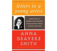 Letters to a Young Artist: Straight-Up Advice on Making a Life in the Arts--For Actors, Performers, : Written by Anna Deavere Smith, 2006 Edition, Publisher: Anchor Books [Paperback]
