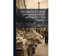 Letters To A Young Gentleman, On His Setting Out For France
