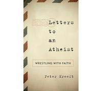 Letters to an Atheist: Wrestling with Faith