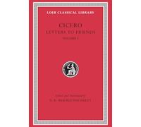 Letters to Friends, Volume I: Letters 1-113 (Loeb Classical Library)