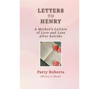 Letters to Henry: A Mother's Letters of Love and Loss After Suicide