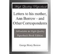 Letters to his mother, Ann Borrow - and Other Correspondents