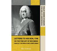 Letters to His Son, 1749. On the Fine Art of Becoming a Man of the World and a Gentleman