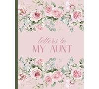 Letters To My Aunt: “A Keepsake Journal of Love, Memories & Gratitude for My Aunt”