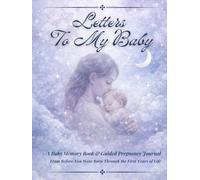 Letters To My Baby: A Baby Memory Book & Guided Pregnancy Journal From Before You Were Born Through the First Years of Life