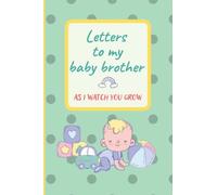Letters to My Baby Brother As I Watch You Grow: Keepsake Journal From Older Brothers or Sisters to Their Baby Brothers - Blank Lined Notebook to Write in - Great for Gift