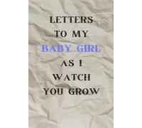 Letters to My Baby girl as I Watch You Grow: A Birthday Letter Journal for New Moms & Dads to Capture Precious Memories & Milestones