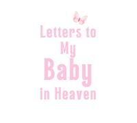 Letters to My Baby in Heaven: Grief Journal for Infant Loss, Miscarriage or Stillbirth - Write, Heal & Remember