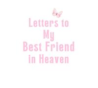 Letters to My Best Friend in Heaven: Grief Journal for Losing a Cherished Friend - Capture Memories, Write Letters & Heal Together