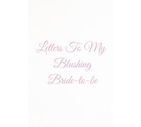 Letters To My Blushing Bride-to-Be: A Wedding Keepsake Gift of Love Letters and Wedding Vows for My Bride on Our Wedding Day