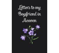 Letters to my Boyfriend in Heaven: Blank Lined Notebook Journal for Grieving the Loss of a Brother, Baby, Dad, Daughter, Son, Sister, Parent and Friends ( 6"x9", 100 pages)