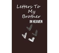 Letters To My Brother in Heaven: Blank Lined Notebook Journal for Grieving the Loss of a Brother, Baby, Dad, Daughter, Son, Sister, Parent and Friends ( 6"x9", 100 pages)