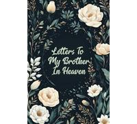 Letters To My Brother In Heaven: Journal For Grief And Healing After Losing A Sibling. This Workbook For Grieving And Healing From Loss Can Also Be A Great Bereavement Gift For Grieving Friend