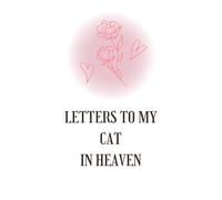 Letters to My Cat in Heaven: A Comforting Grief Journal for Cat Lovers to Write Letters and Heal