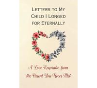 Letters to My Child I Longed for Eternally: Love Keepsake from the Parent You Never Met