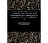 Letters to My Children: Written at Sea During a Voyage to the Cape of Good Hope, in 1815, Containing a Memorial of Some Occurences in My Past Life: By the Late Rev. C. I. La Trobe: