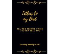 Letters to my Dad: All The Things I wish I could tell you: In Loving Memory of You. It is a heartfelt journal designed to honor the memories of your ... and write memories, prayers, and thoughts