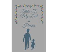 Letters to My Dad in Heaven: 100 page journal to write to your loved one
