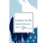Letters to my Dad in Heaven: A Grief Journal for Sons and Daughters, Dear Dad Grief Journal For Men, Women, And Kids Who Have Lost Their Dads Aesthetic Design and Soft Cover