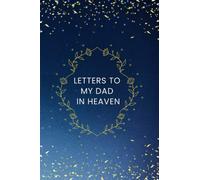 Letters To My Dad In Heaven: Grieving Journal For Loss Of Father Remembrance and Bereavement Keepsakes Memorial Notebook To Honor a Beloved Dear Daddy Who Passed Away