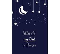 Letters To My Dad in Heaven: Lined Journal Blank, Notebook to Write in, Size 6x9, Grief Remembrance Book for Loss of Father