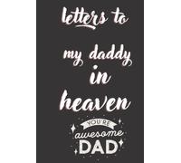 LETTERS TO MY DADDY in HEAVEN: NOTEBOOK, PERFECT Notebook To write in Memorable Dad Quotes, Story & Much More, INSPIRATIONAL Notebook For Dad in Heaven,