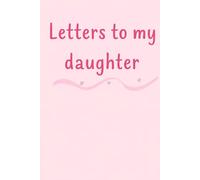 Letters to My Daughter: A blank canvas for your stories, love letters, songs and life lessons