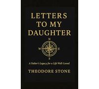 Letters To My Daughter: A Father’s Legacy for a Life Well-Loved