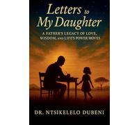 Letters To My Daughter: A Father's Legacy Of Love, Wisdom, and Life's Power Moves