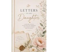 Letters To My Daughter: A Keepsake Journal Filled With Love, Memories, Life Lessons & Words From The Heart