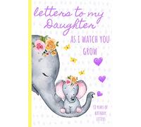 Letters To My Daughter As I Watch You Grow: 18 Years of Birthday Letters, Prompt Journal, A Thoughtful Gift For New Mothers & Parents. Write Memories ... Capsule Keepsake Forever. Elephant, Yellow
